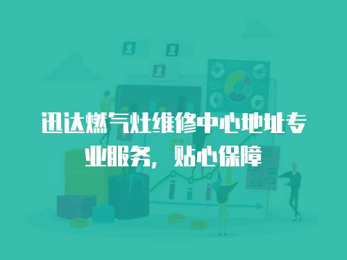 迅達燃氣灶維修中心地址專業服務，貼心保障