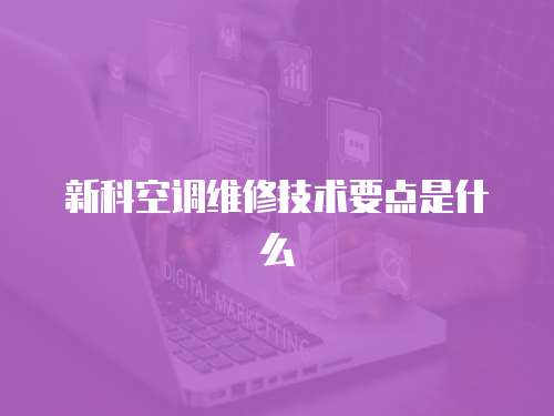 新科空調維修技術要點是什么