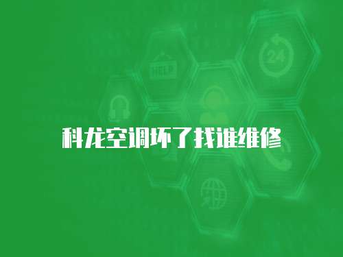 科龍空調(diào)壞了找誰(shuí)維修