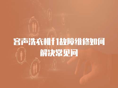 容聲洗衣機(jī)f1故障維修如何解決常見問
