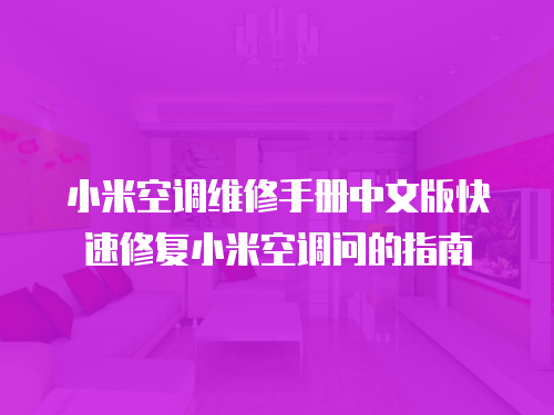 小米空調(diào)維修手冊(cè)中文版快速修復(fù)小米空調(diào)問(wèn)的指南