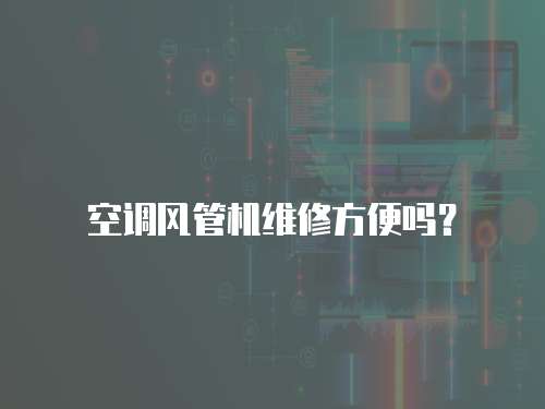空調(diào)風管機維修方便嗎？