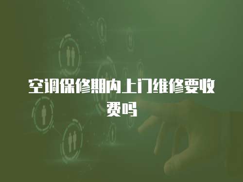空調保修期內上門維修要收費嗎