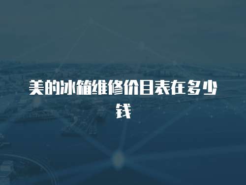 美的冰箱維修價目表在多少錢
