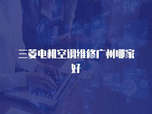 三菱電機空調維修廣州哪家好