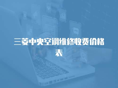 三菱中央空調(diào)維修收費(fèi)價(jià)格表