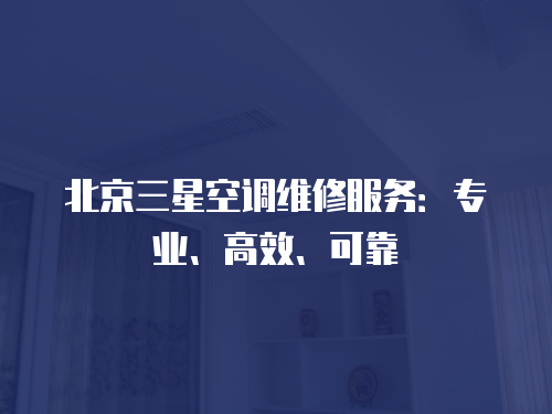 北京三星空調維修服務：專業、高效、可靠
