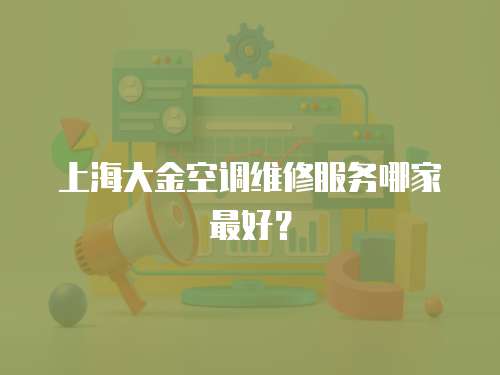 上海大金空調維修服務哪家最好？