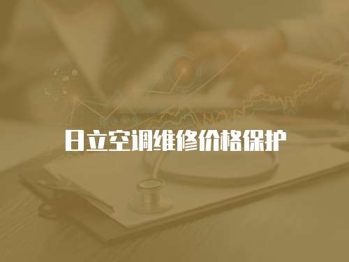日立空調(diào)維修價格保護(hù)