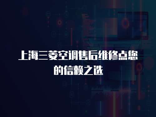 上海三菱空調(diào)售后維修點(diǎn)您的信賴之選