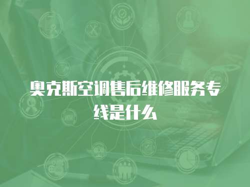 奧克斯空調售后維修服務專線是什么