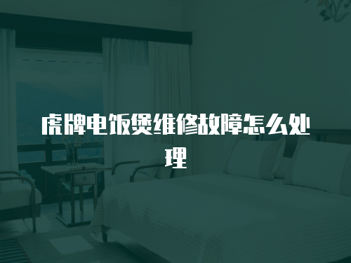 虎牌電飯煲維修故障怎么處理