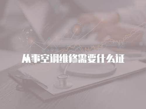 從事空調維修需要什么證