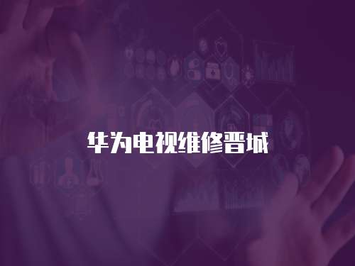 華為電視維修晉城