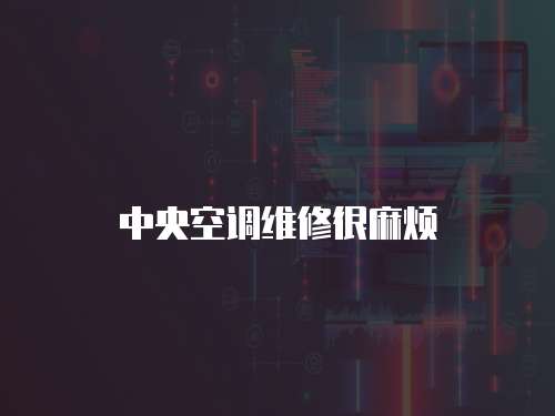 中央空調維修很麻煩