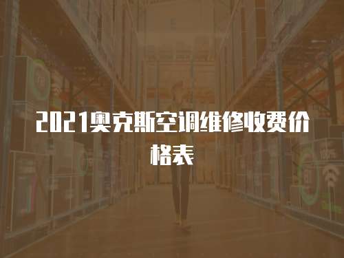 2021奧克斯空調(diào)維修收費(fèi)價(jià)格表