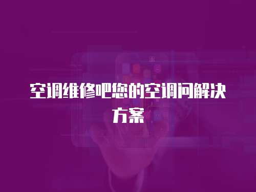 空調(diào)維修吧您的空調(diào)問(wèn)解決方案