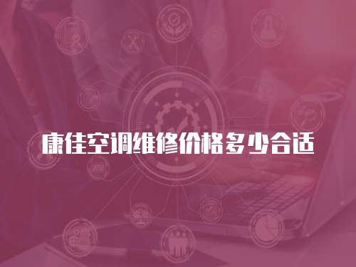 康佳空調維修價格多少合適