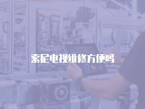 索尼電視維修方便嗎