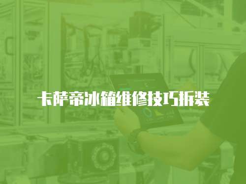 卡薩帝冰箱維修技巧拆裝