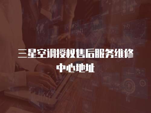 三星空調(diào)授權(quán)售后服務(wù)維修中心地址