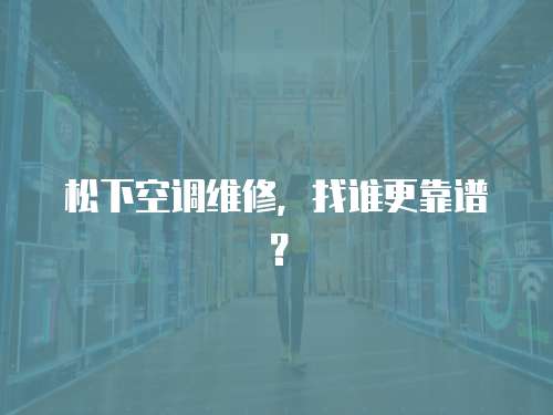 松下空調維修，找誰更靠譜？