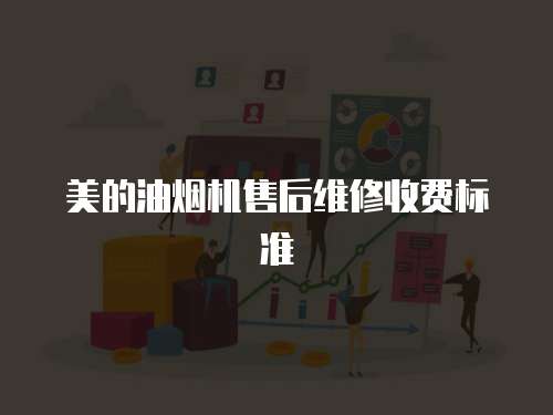 美的油煙機售后維修收費標準