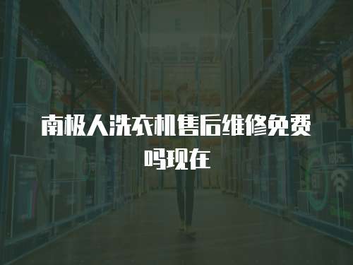 南極人洗衣機售后維修免費嗎現(xiàn)在