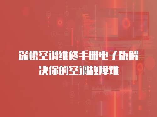 深松空調(diào)維修手冊電子版解決你的空調(diào)故障難