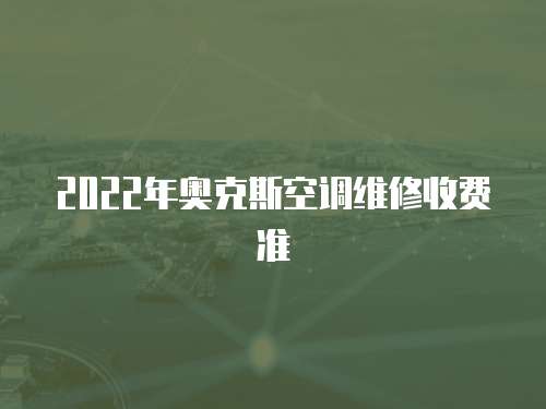 2022年奧克斯空調(diào)維修收費準(zhǔn)