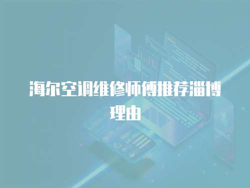 海爾空調維修師傅推薦淄博理由