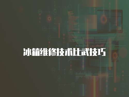 冰箱維修技術比武技巧