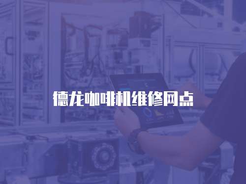 德龍咖啡機(jī)維修網(wǎng)點(diǎn)