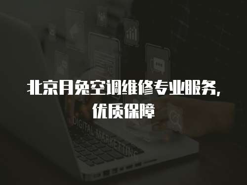 北京月兔空調(diào)維修專業(yè)服務(wù)，優(yōu)質(zhì)保障