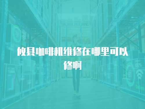 攸縣咖啡機維修在哪里可以修啊