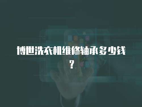 博世洗衣機維修軸承多少錢？