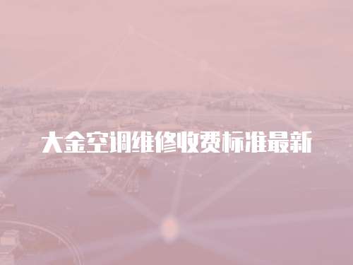 大金空調(diào)維修收費標(biāo)準(zhǔn)最新