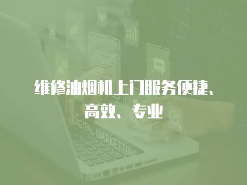 維修油煙機(jī)上門服務(wù)便捷、高效、專業(yè)