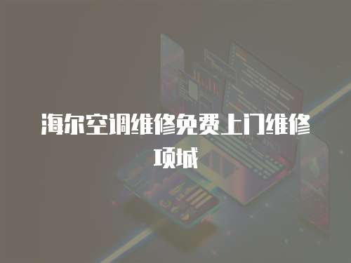 海爾空調(diào)維修免費(fèi)上門維修項城