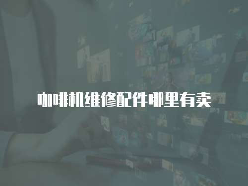 咖啡機維修配件哪里有賣