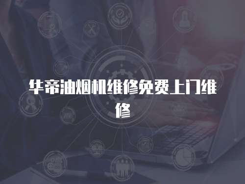 華帝油煙機維修免費上門維修