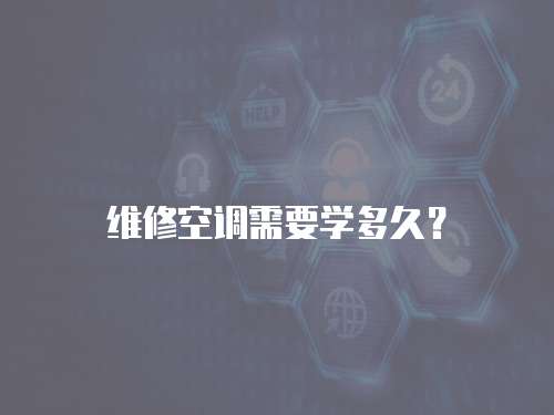 維修空調(diào)需要學(xué)多久？