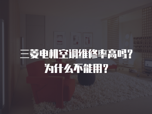 三菱電機空調維修率高嗎？為什么不能用？