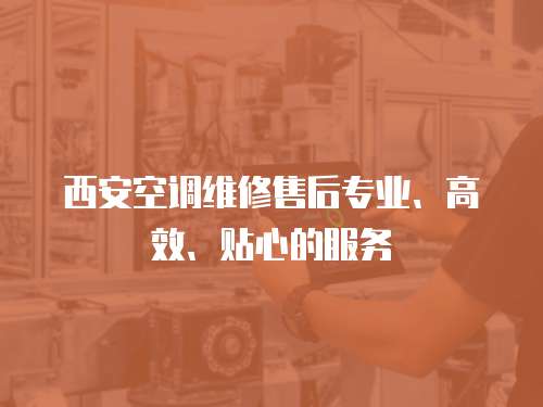 西安空調維修售后專業、高效、貼心的服務
