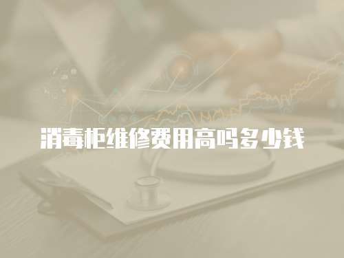 消毒柜維修費用高嗎多少錢