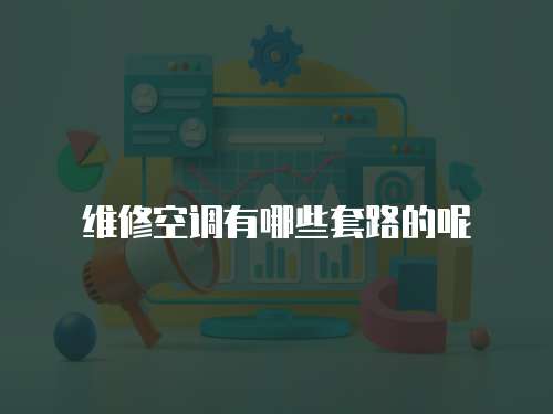 維修空調有哪些套路的呢