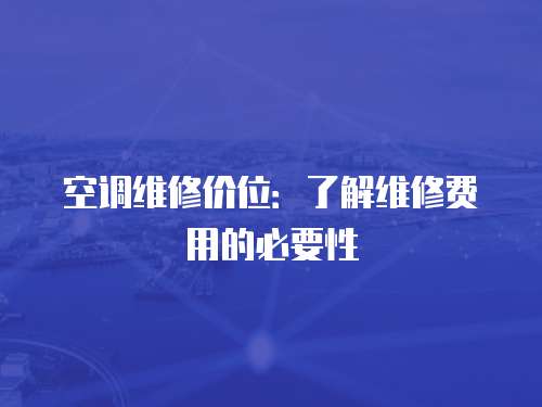空調(diào)維修價位：了解維修費用的必要性