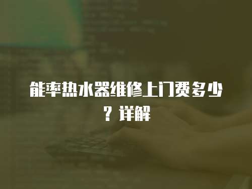 能率熱水器維修上門費多少？詳解