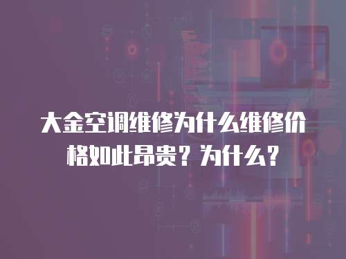 大金空調(diào)維修為什么維修價格如此昂貴？為什么？