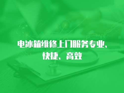 電冰箱維修上門服務專業、快捷、高效